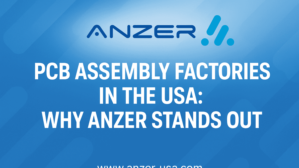 PCB Assembly Factories in the USA: Why ANZER Stands Out