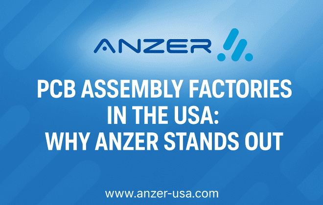 PCB Assembly Factories in the USA: Why ANZER Stands Out